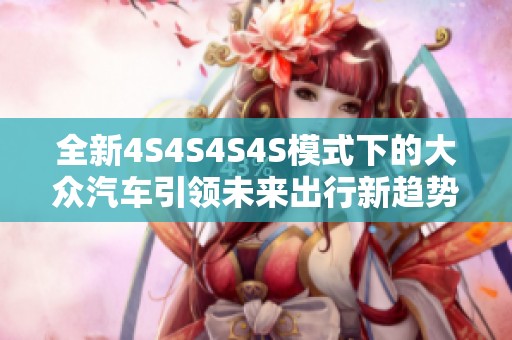 全新4S4S4S4S模式下的大众汽车引领未来出行新趋势