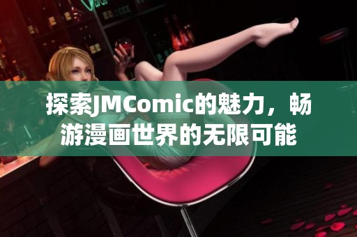 探索JMComic的魅力，畅游漫画世界的无限可能