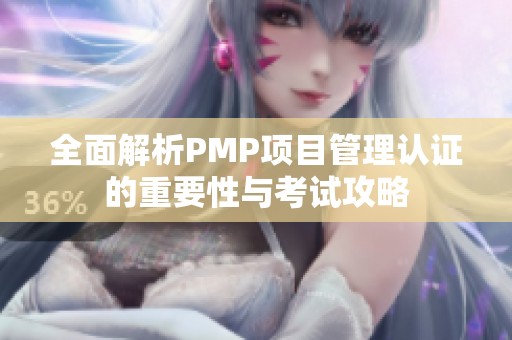 全面解析PMP项目管理认证的重要性与考试攻略