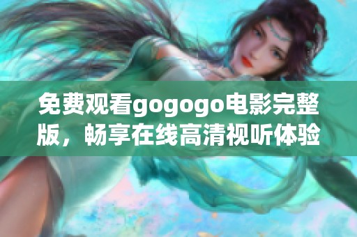 免费观看gogogo电影完整版，畅享在线高清视听体验