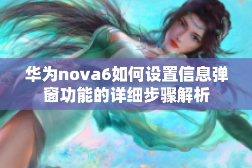 华为nova6如何设置信息弹窗功能的详细步骤解析