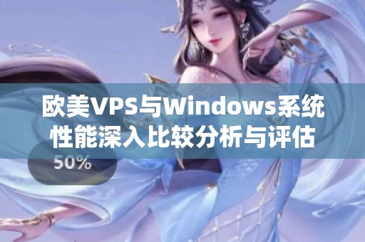 欧美VPS与Windows系统性能深入比较分析与评估