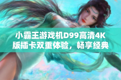 小霸王游戏机D99高清4K版插卡双重体验，畅享经典游戏乐趣