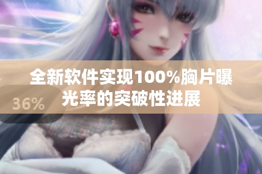 全新软件实现100%胸片曝光率的突破性进展