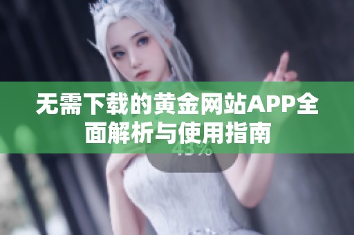 无需下载的黄金网站APP全面解析与使用指南