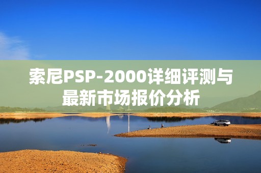 索尼PSP-2000详细评测与最新市场报价分析