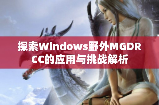 探索Windows野外MGDRCC的应用与挑战解析