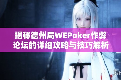 揭秘德州局WEPoker作弊论坛的详细攻略与技巧解析