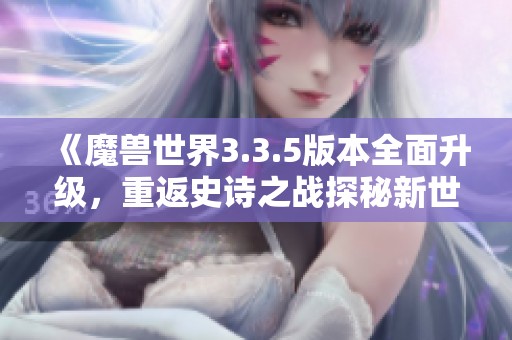 《魔兽世界3.3.5版本全面升级，重返史诗之战探秘新世界》