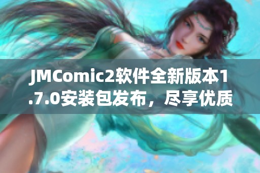 JMComic2软件全新版本1.7.0安装包发布，尽享优质漫画体验