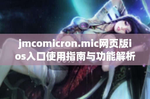 jmcomicron.mic网页版ios入口使用指南与功能解析