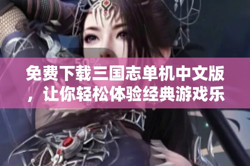 免费下载三国志单机中文版，让你轻松体验经典游戏乐趣