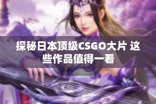 探秘日本顶级CSGO大片 这些作品值得一看