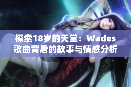 探索18岁的天堂：Wades歌曲背后的故事与情感分析