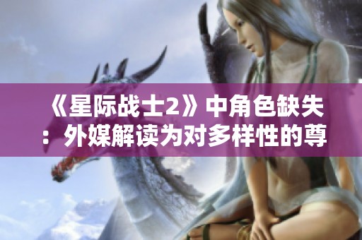 《星际战士2》中角色缺失：外媒解读为对多样性的尊重与关注