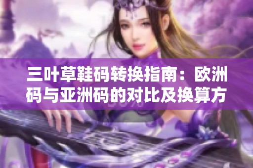 三叶草鞋码转换指南：欧洲码与亚洲码的对比及换算方法