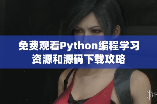 免费观看Python编程学习资源和源码下载攻略