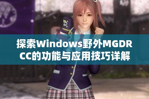 探索Windows野外MGDRCC的功能与应用技巧详解