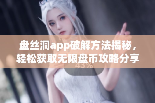 盘丝洞app破解方法揭秘，轻松获取无限盘币攻略分享