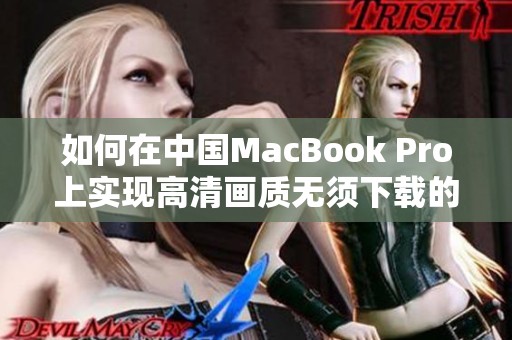 如何在中国MacBook Pro上实现高清画质无须下载的技巧