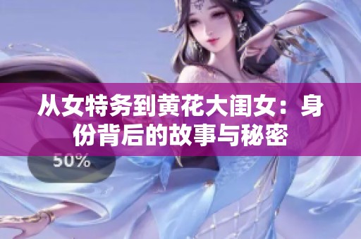 从女特务到黄花大闺女：身份背后的故事与秘密