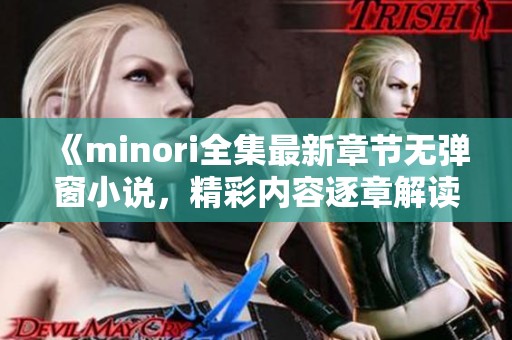 《minori全集最新章节无弹窗小说，精彩内容逐章解读》