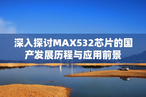 深入探讨MAX532芯片的国产发展历程与应用前景