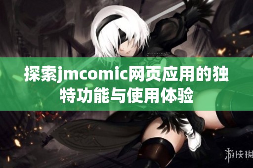 探索jmcomic网页应用的独特功能与使用体验