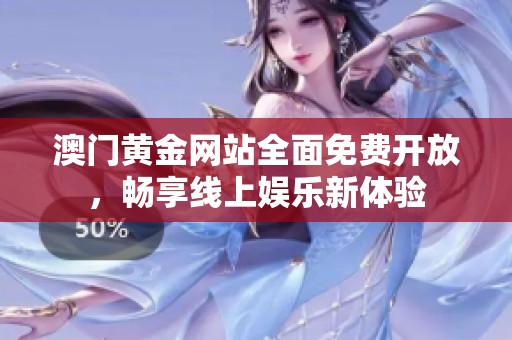 澳门黄金网站全面免费开放，畅享线上娱乐新体验