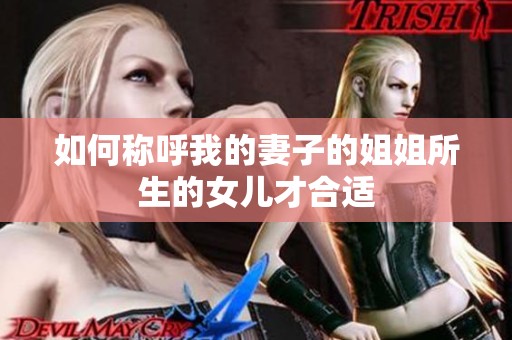 如何称呼我的妻子的姐姐所生的女儿才合适