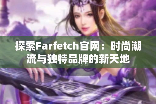 探索Farfetch官网：时尚潮流与独特品牌的新天地