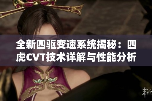 全新四驱变速系统揭秘：四虎CVT技术详解与性能分析