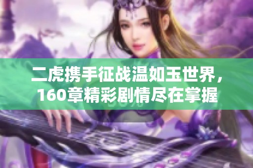 二虎携手征战温如玉世界，160章精彩剧情尽在掌握