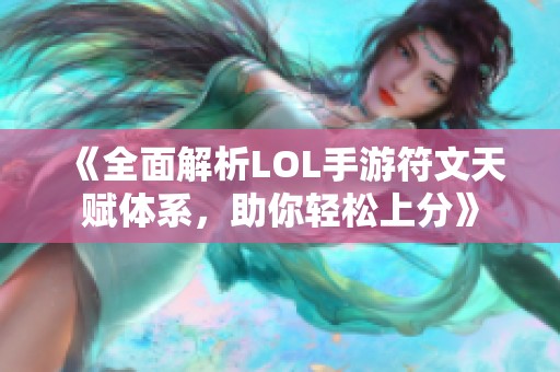 《全面解析LOL手游符文天赋体系，助你轻松上分》