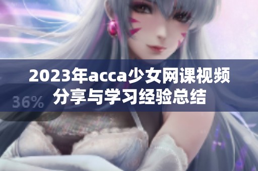 2023年acca少女网课视频分享与学习经验总结