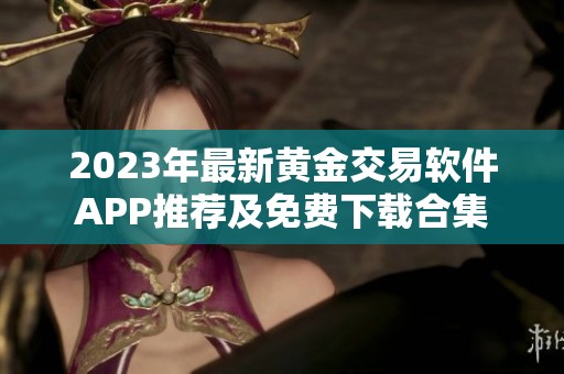 2023年最新黄金交易软件APP推荐及免费下载合集