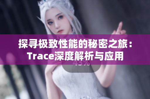 探寻极致性能的秘密之旅：Trace深度解析与应用