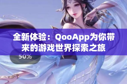 全新体验：QooApp为你带来的游戏世界探索之旅