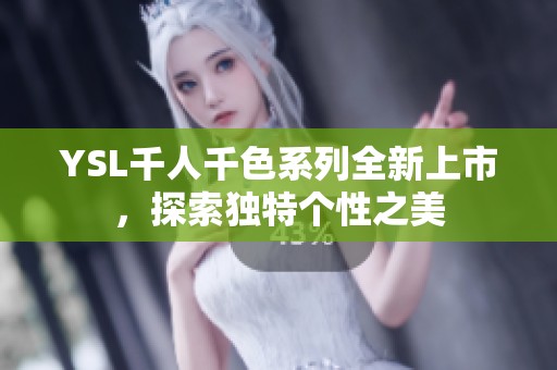 YSL千人千色系列全新上市，探索独特个性之美