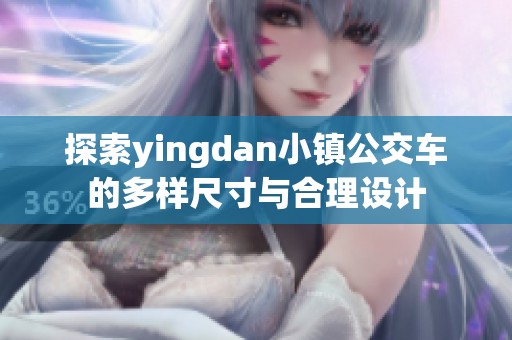 探索yingdan小镇公交车的多样尺寸与合理设计