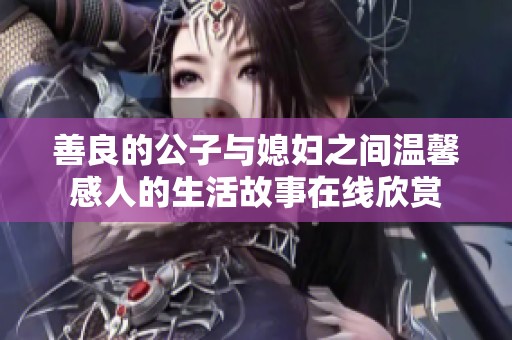 善良的公子与媳妇之间温馨感人的生活故事在线欣赏