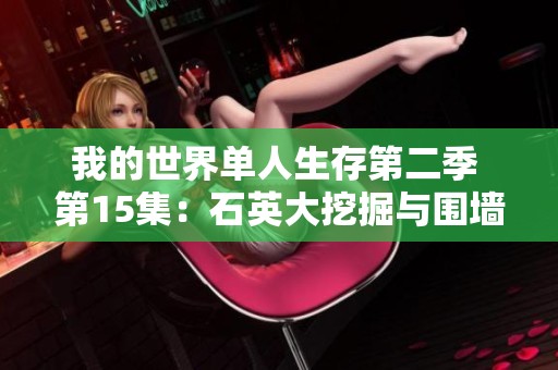 我的世界单人生存第二季 第15集：石英大挖掘与围墙扩建攻略