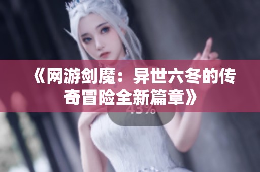 《网游剑魔：异世六冬的传奇冒险全新篇章》