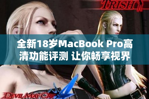 全新18岁MacBook Pro高清功能评测 让你畅享视界之美