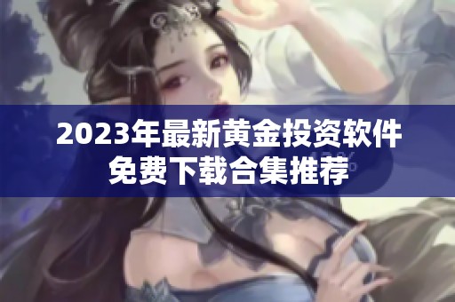 2023年最新黄金投资软件免费下载合集推荐