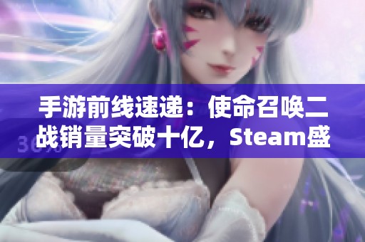 手游前线速递：使命召唤二战销量突破十亿，Steam盛典期待加温