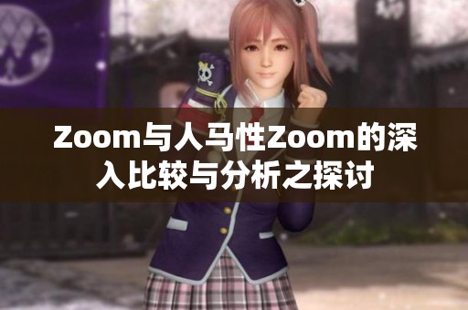 Zoom与人马性Zoom的深入比较与分析之探讨