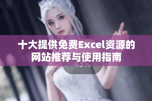 十大提供免费Excel资源的网站推荐与使用指南