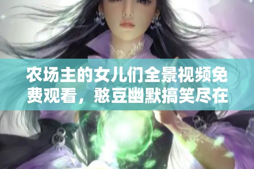 农场主的女儿们全景视频免费观看，憨豆幽默搞笑尽在其中