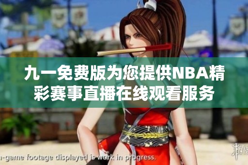 九一免费版为您提供NBA精彩赛事直播在线观看服务